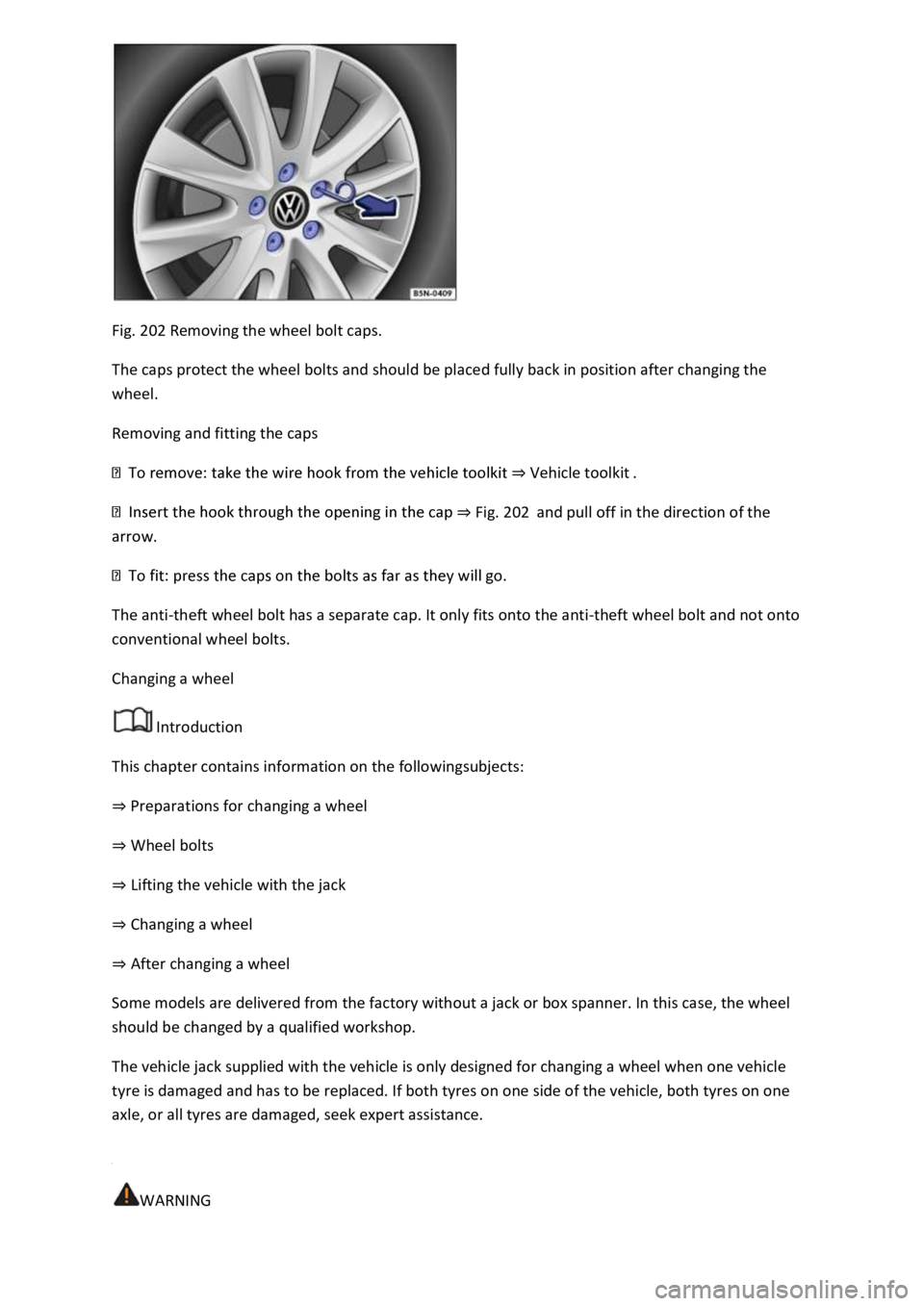 VOLKSWAGEN T-ROC 2020  Owners Manual Fig. 202 Removing the wheel bolt caps. 
The caps protect the wheel bolts and should be placed fully back in position after changing the 
wheel. 
Removing and fitting the caps 
Vehicle toolkit 
Fig. 20