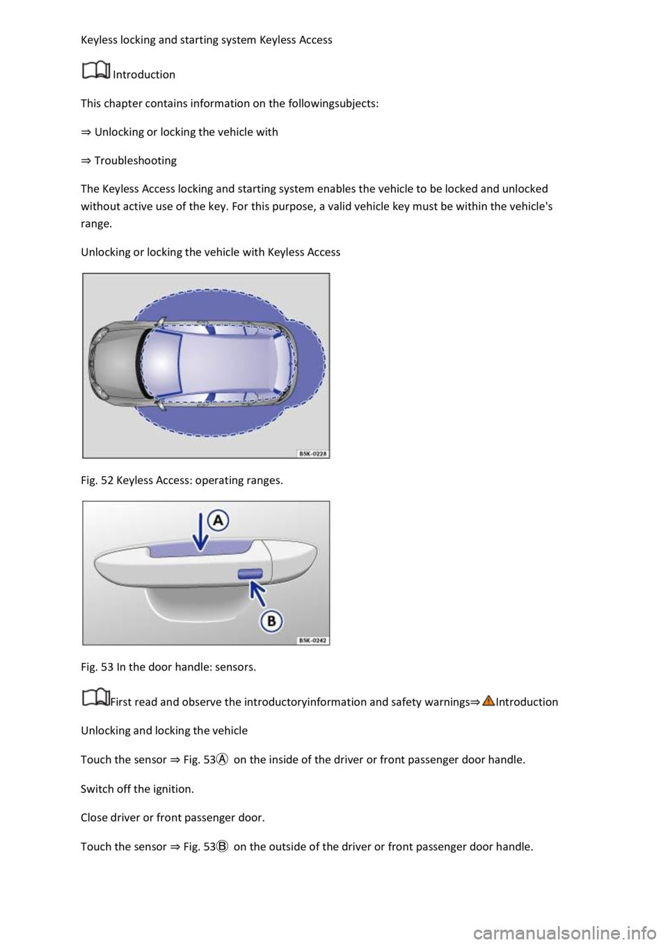 VOLKSWAGEN T-ROC 2020  Owners Manual  
 Introduction 
This chapter contains information on the followingsubjects: 
Unlocking or locking the vehicle with 
Troubleshooting
The Keyless Access locking and starting system enables the vehicle 