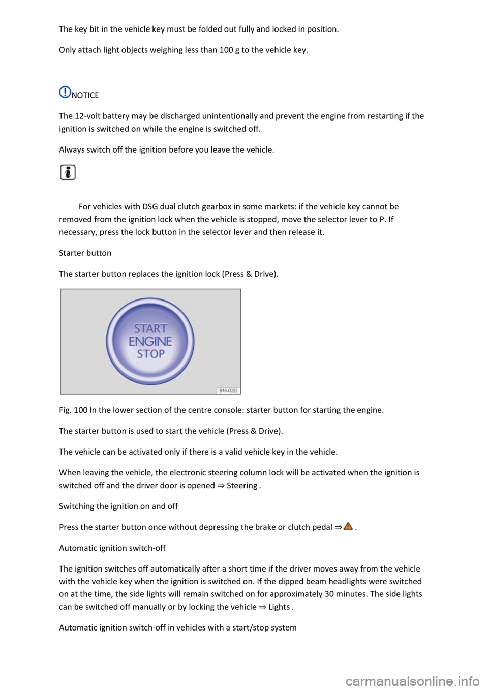 VOLKSWAGEN T-ROC 2019 Owners Manual
Only attach light objects weighing less than 100 g to the vehicle key.
NOTICE
The 12-volt battery may be discharged unintentionally and prevent the engine from restarting if the
ignition is swi VOLKSWAGEN T-ROC 2019 Owners Manual
Only attach light objects weighing less than 100 g to the vehicle key.
NOTICE
The 12-volt battery may be discharged unintentionally and prevent the engine from restarting if the
ignition is swi