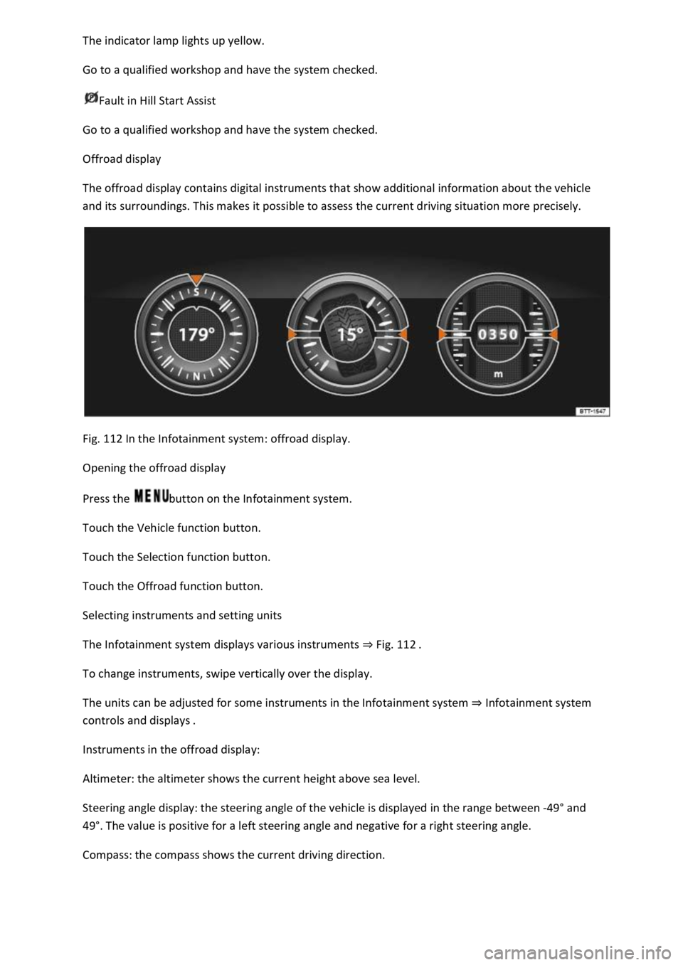 VOLKSWAGEN T-ROC 2019 Owners Manual
Go to a qualified workshop and have the system checked.
Fault in Hill Start Assist
Go to a qualified workshop and have the system checked.
Offroad display
The offroad display contains digital in VOLKSWAGEN T-ROC 2019 Owners Manual
Go to a qualified workshop and have the system checked.
Fault in Hill Start Assist
Go to a qualified workshop and have the system checked.
Offroad display
The offroad display contains digital in