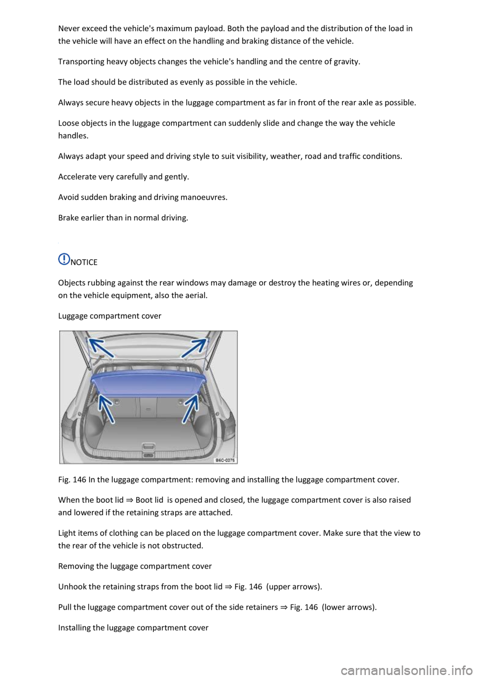 VOLKSWAGEN T-ROC 2019 Owners Manual the load in
the vehicle will have an effect on the handling and braking distance of the vehicle.
Transporting heavy objects changes the vehicles handling and the centre of gravity.
The load should VOLKSWAGEN T-ROC 2019 Owners Manual the load in
the vehicle will have an effect on the handling and braking distance of the vehicle.
Transporting heavy objects changes the vehicles handling and the centre of gravity.
The load should