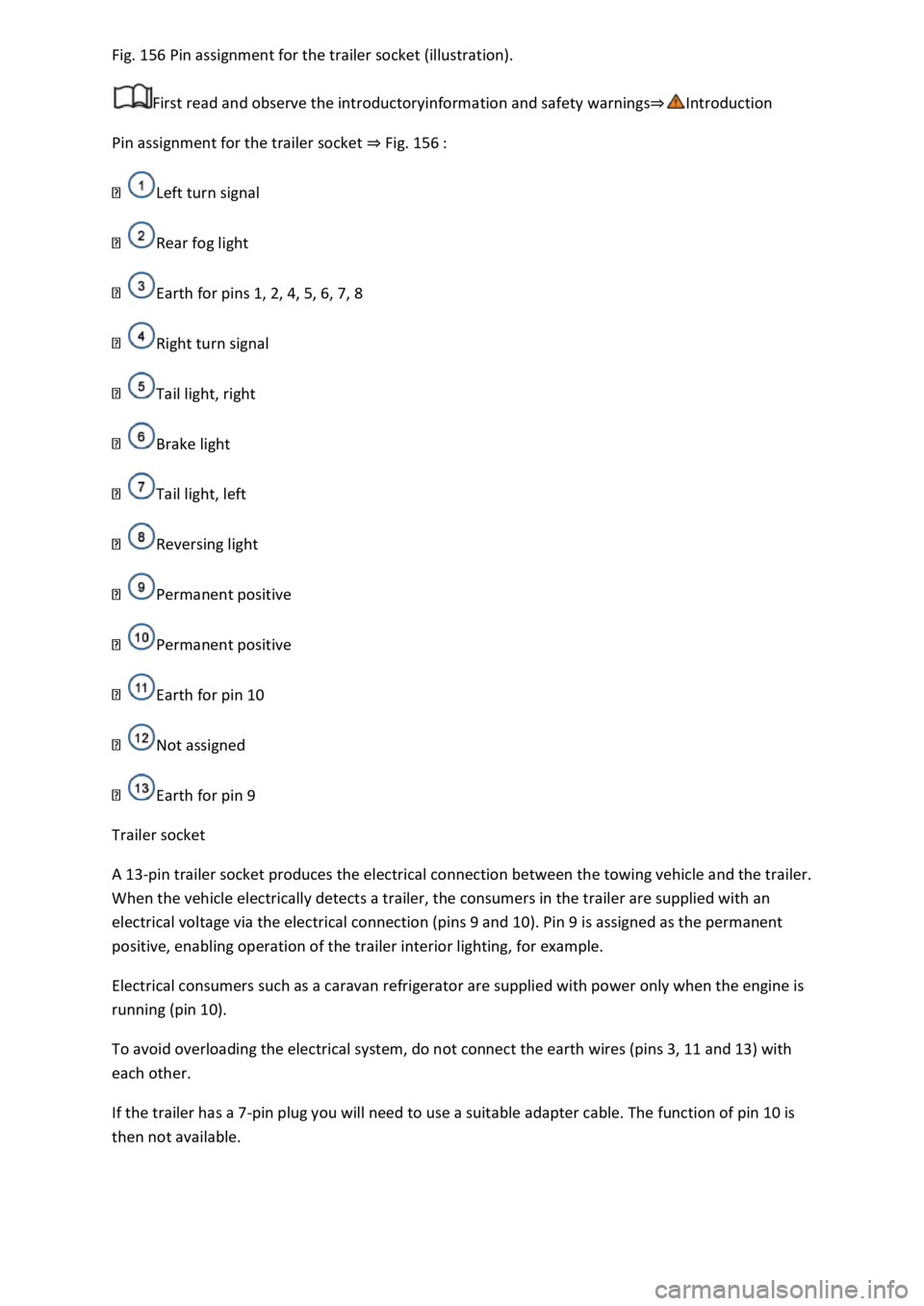 VOLKSWAGEN T-ROC 2019 Owners Manual 156 Pin assignment for the trailer socket (illustration).
First read and observe the introductoryinformation and safety warnings
Pin assignment for the trailer socket Fig. 156
Left turn signal
Rea VOLKSWAGEN T-ROC 2019 Owners Manual 156 Pin assignment for the trailer socket (illustration).
First read and observe the introductoryinformation and safety warnings
Pin assignment for the trailer socket Fig. 156
Left turn signal
Rea