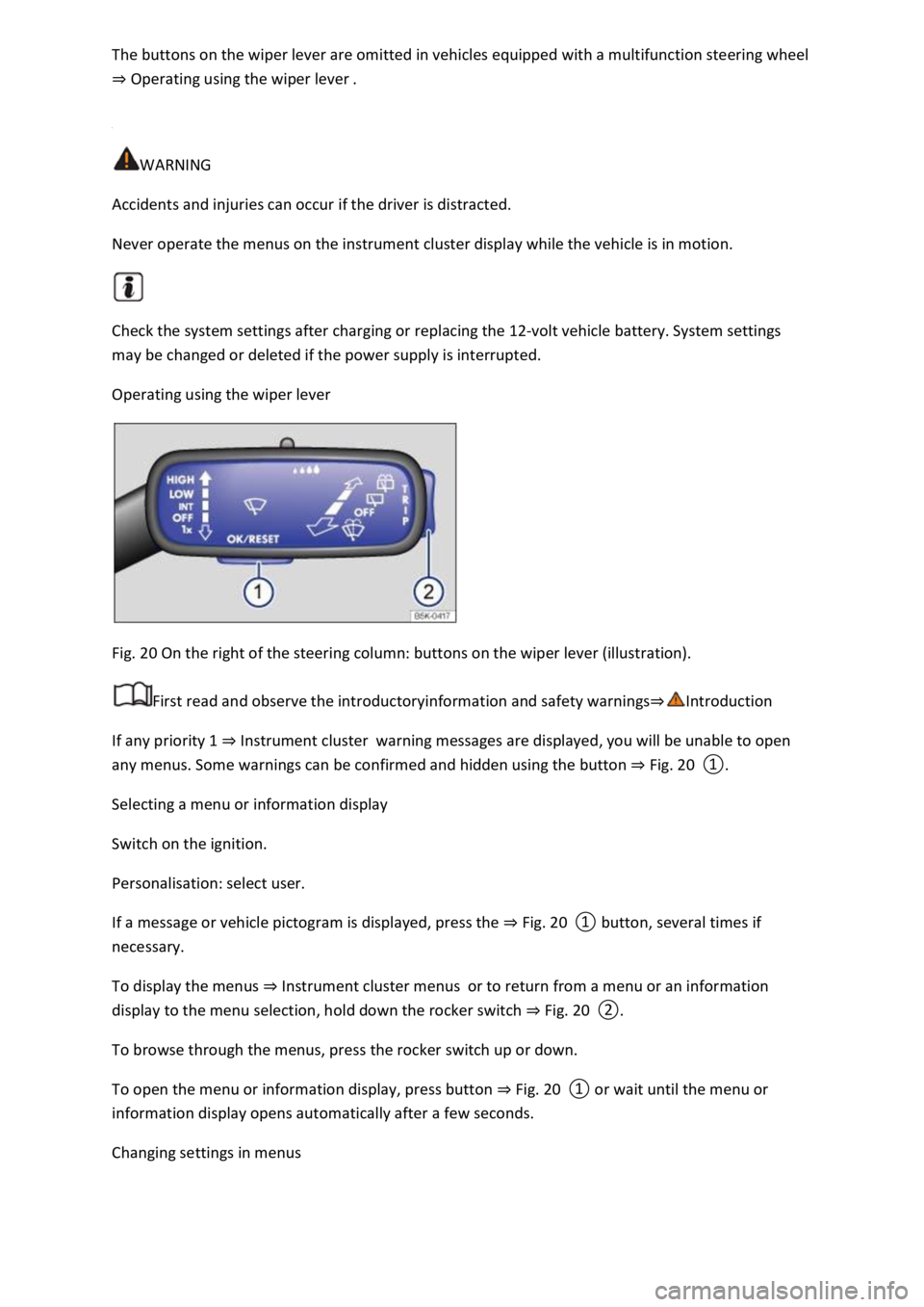 VOLKSWAGEN T-ROC 2019 Owners Manual ng wheel
Operating using the wiper lever
WARNING
Accidents and injuries can occur if the driver is distracted.
Never operate the menus on the instrument cluster display while the vehicle is in m VOLKSWAGEN T-ROC 2019 Owners Manual ng wheel
Operating using the wiper lever
WARNING
Accidents and injuries can occur if the driver is distracted.
Never operate the menus on the instrument cluster display while the vehicle is in m