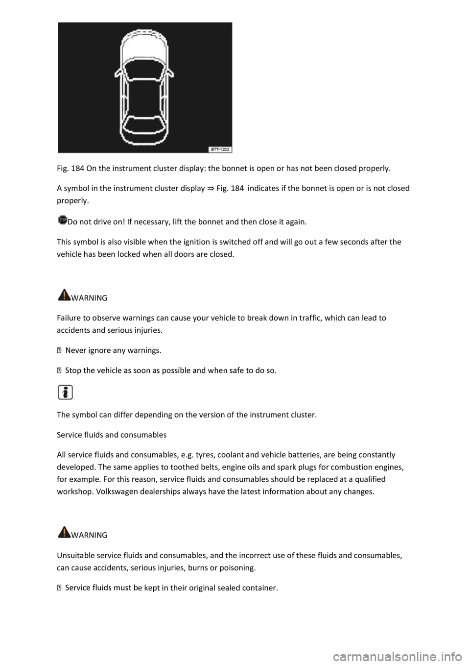 VOLKSWAGEN T-ROC 2019 Owners Manual Fig. 184 On the instrument cluster display: the bonnet is open or has not been closed properly.
A symbol in the instrument cluster display Fig. 184indicates if the bonnet is open or is not closed
pr VOLKSWAGEN T-ROC 2019 Owners Manual Fig. 184 On the instrument cluster display: the bonnet is open or has not been closed properly.
A symbol in the instrument cluster display Fig. 184indicates if the bonnet is open or is not closed
pr