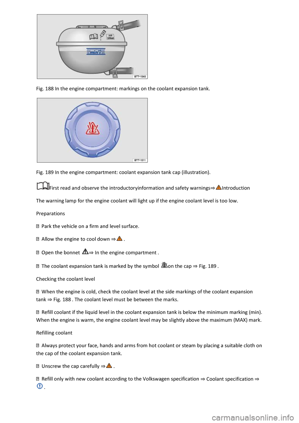 VOLKSWAGEN T-ROC 2019  Owners Manual Fig. 188 In the engine compartment: markings on the coolant expansion tank. 
 
Fig. 189 In the engine compartment: coolant expansion tank cap (illustration). 
First read and observe the introductoryin