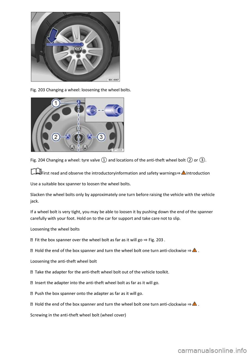 VOLKSWAGEN T-ROC 2019  Owners Manual Fig. 203 Changing a wheel: loosening the wheel bolts. 
 
Fig. 204 
First read and observe the introductoryinformation and safety warnings
Use a suitable box spanner to loosen the wheel bolts. 
Slacken