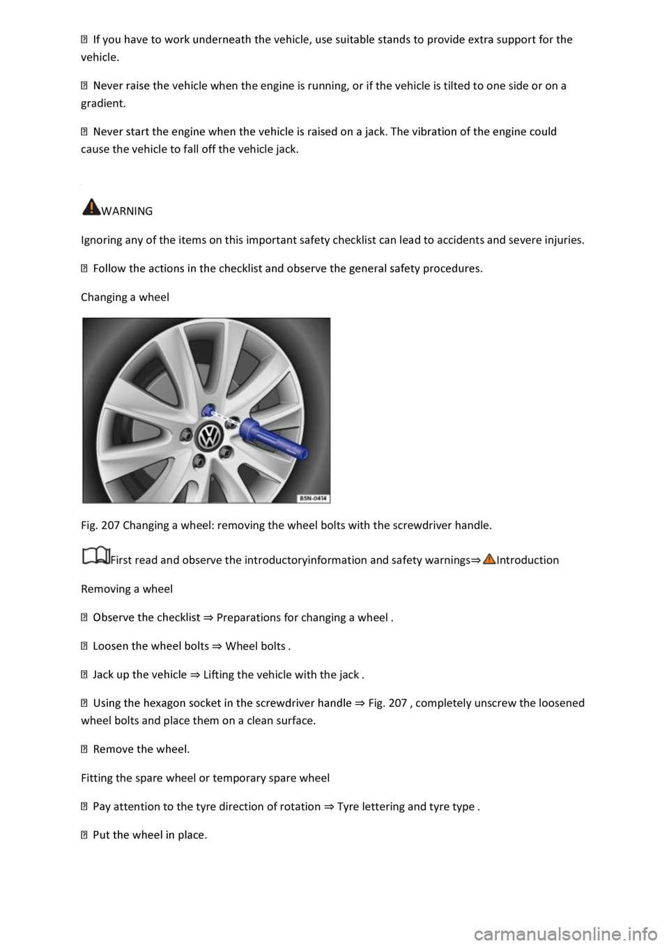 VOLKSWAGEN T-ROC 2019  Owners Manual  
cle when the engine is running, or if the vehicle is tilted to one side or on a 
gradient. 
cause the vehicle to fall off the vehicle jack. 
 
WARNING 
Ignoring any of the items on this important sa
