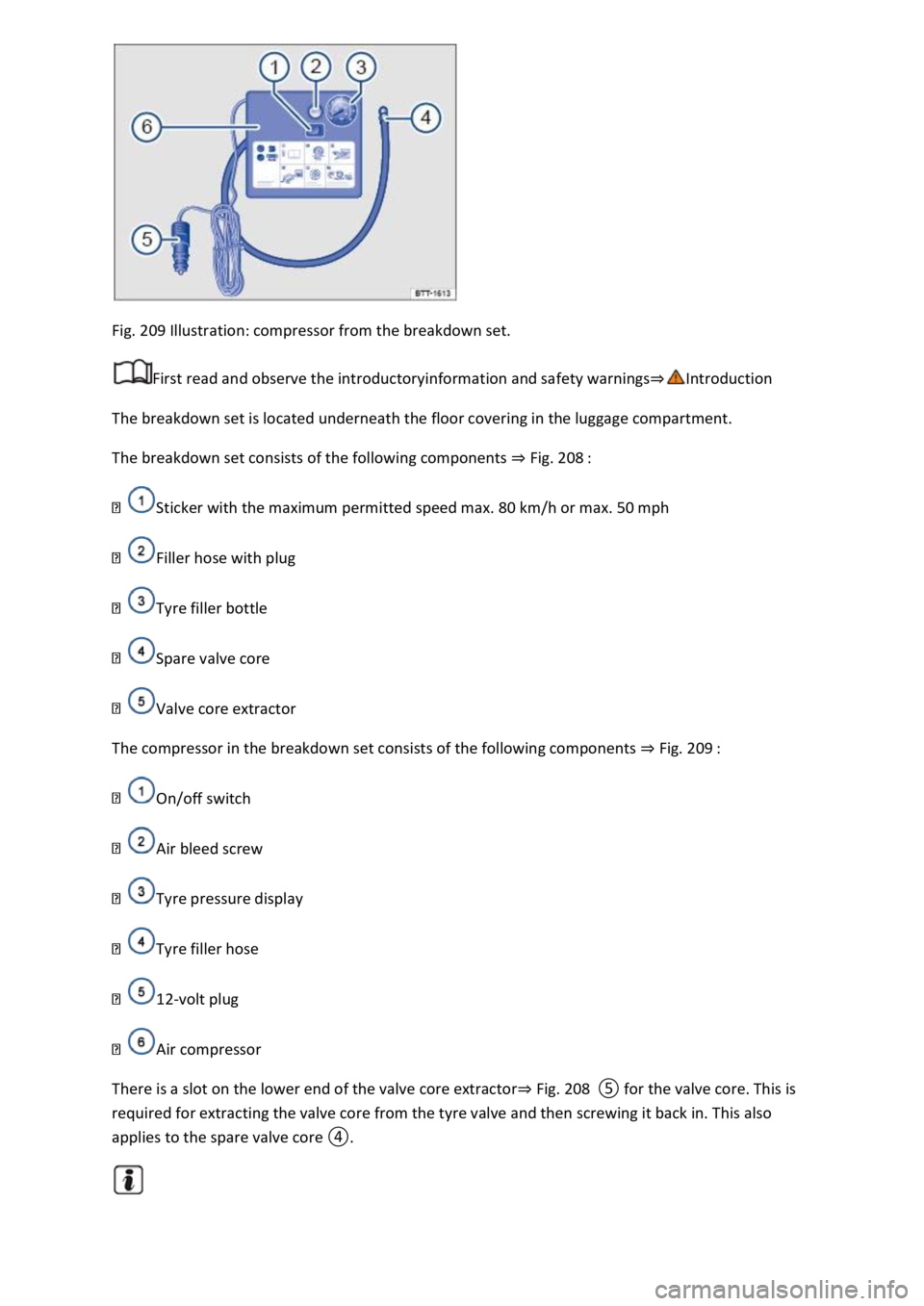 VOLKSWAGEN T-ROC 2019  Owners Manual Fig. 209 Illustration: compressor from the breakdown set. 
First read and observe the introductoryinformation and safety warnings
The breakdown set is located underneath the floor covering in the lugg
