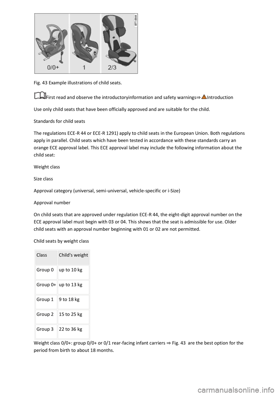 VOLKSWAGEN T-ROC 2019 Owners Manual Fig. 43 Example illustrations of child seats.
First read and observe the introductoryinformation and safety warnings
Use only child seats that have been officially approved and are suitable for the c VOLKSWAGEN T-ROC 2019 Owners Manual Fig. 43 Example illustrations of child seats.
First read and observe the introductoryinformation and safety warnings
Use only child seats that have been officially approved and are suitable for the c