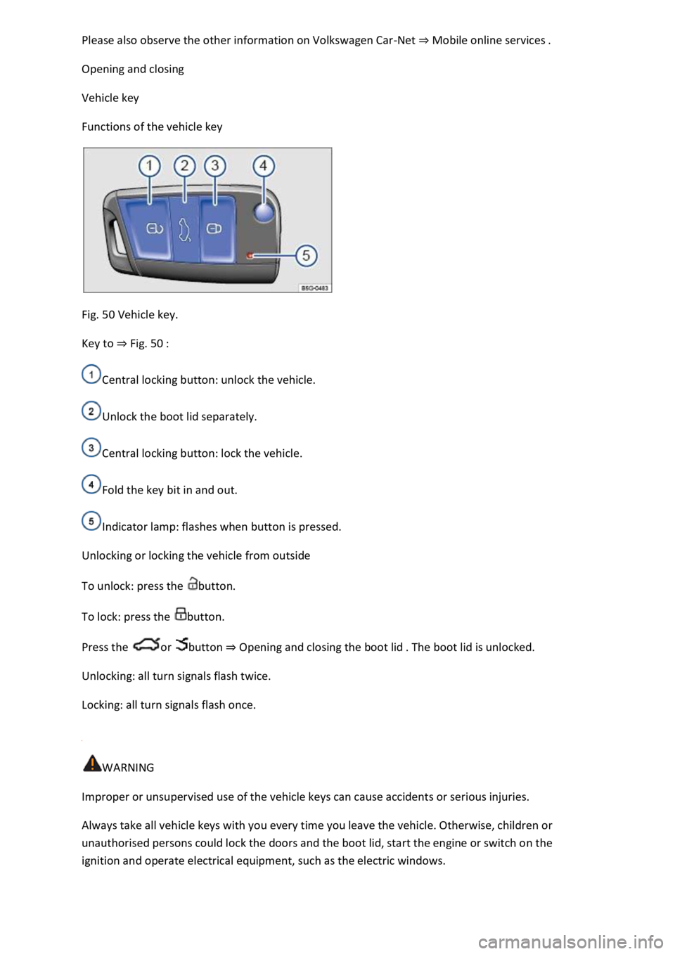 VOLKSWAGEN T-ROC 2019  Owners Manual -Net Mobile online services 
Opening and closing 
Vehicle key 
Functions of the vehicle key 
 
Fig. 50 Vehicle key. 
Key to Fig. 50 
Central locking button: unlock the vehicle. 
Unlock the boot lid se