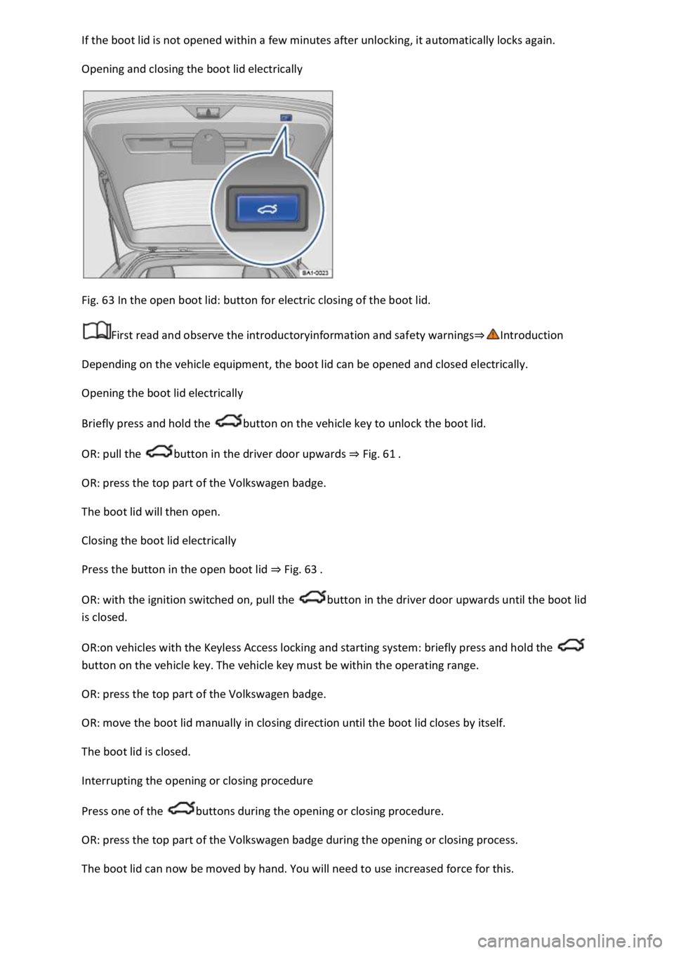 VOLKSWAGEN T-ROC 2018  Owners Manual  
Opening and closing the boot lid electrically 
 
Fig. 63 In the open boot lid: button for electric closing of the boot lid. 
First read and observe the introductoryinformation and safety warnings
De