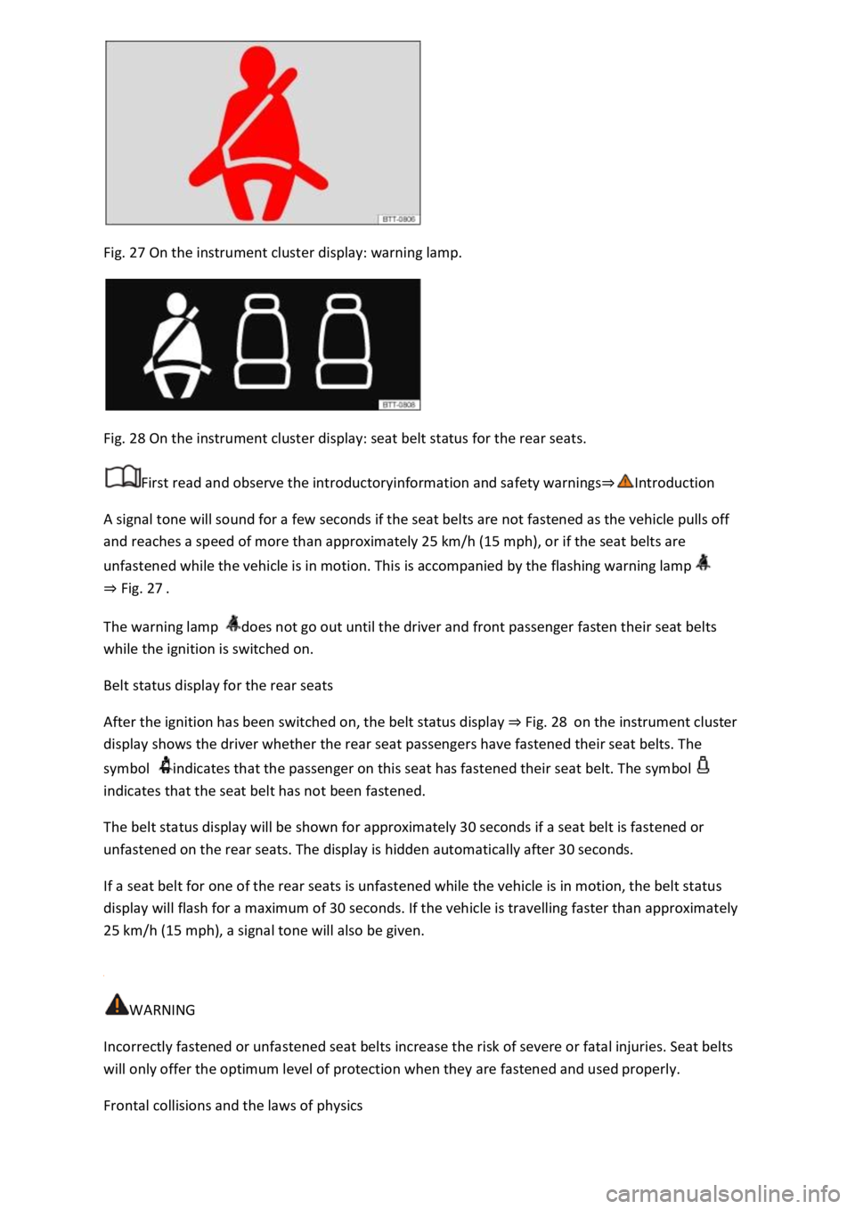VOLKSWAGEN T-ROC 2018 Owners Manual Fig. 27 On the instrument cluster display: warning lamp.
Fig. 28 On the instrument cluster display: seat belt status for the rear seats.
First read and observe the introductoryinformation and safe VOLKSWAGEN T-ROC 2018 Owners Manual Fig. 27 On the instrument cluster display: warning lamp.
Fig. 28 On the instrument cluster display: seat belt status for the rear seats.
First read and observe the introductoryinformation and safe