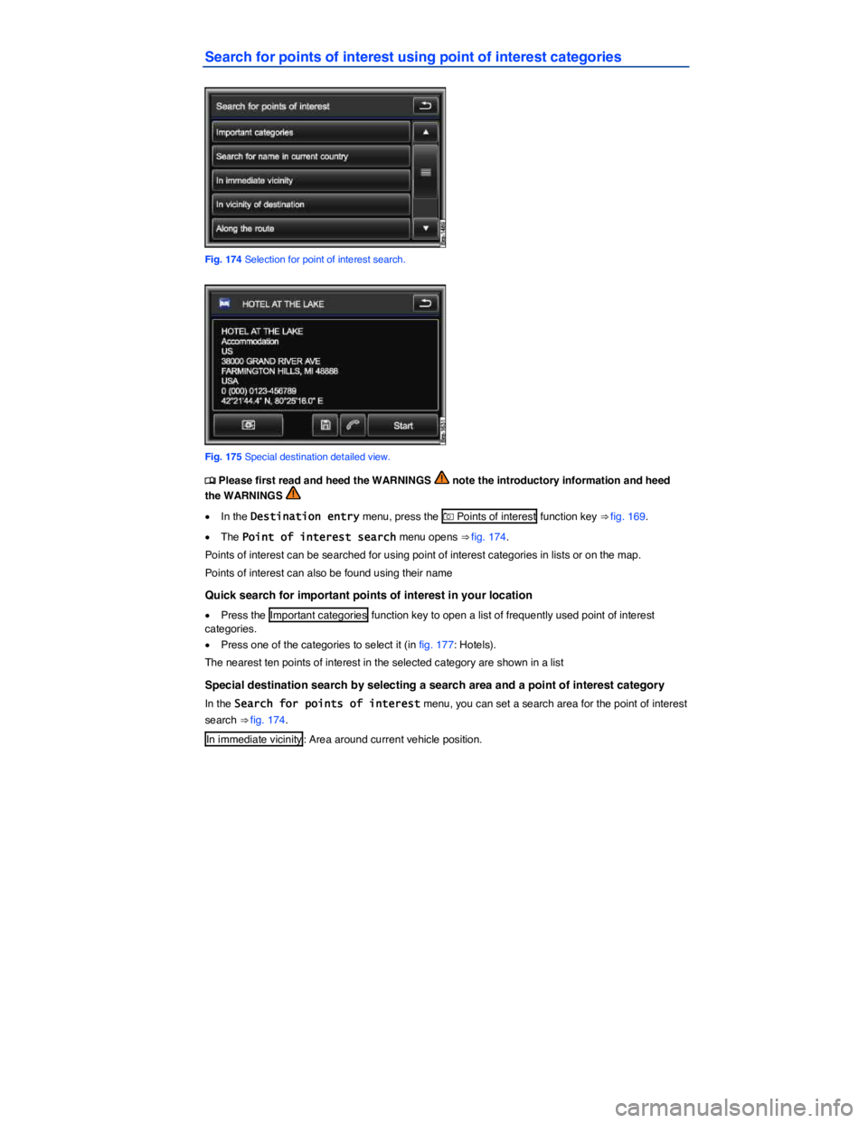 VOLKSWAGEN TOUAREG 2012  Owners Manual  
Search for points of interest using point of interest categories 
 
Fig. 174 Selection for point of interest search. 
 
Fig. 175 Special destination detailed view. 
�