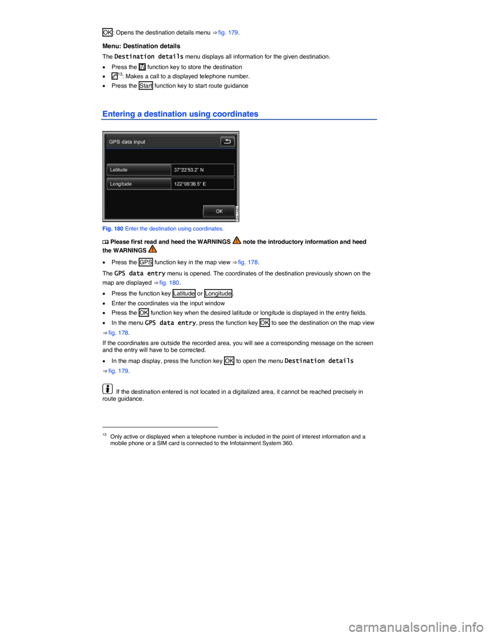 VOLKSWAGEN TOUAREG 2012  Owners Manual  
OK : Opens the destination details menu ⇒ fig. 179. 
Menu: Destination details 
The Destination details menu displays all information for the given destination. 
�x Press the �, function key to 