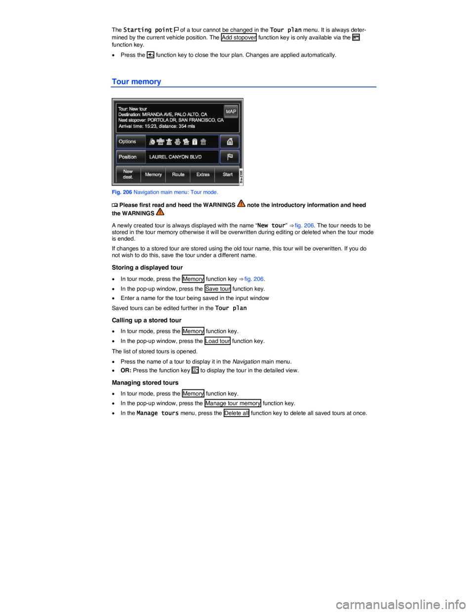 VOLKSWAGEN TOUAREG 2012  Owners Manual  
The Starting point �2 of a tour cannot be changed in the Tour plan menu. It is always deter-mined by the current vehicle position. The  Add stopover  function key is only available via the �H functi