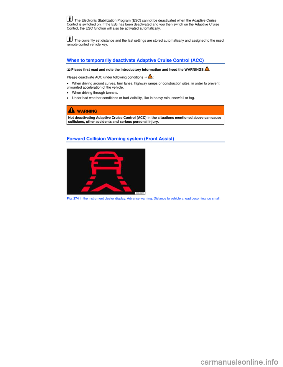 VOLKSWAGEN TOUAREG 2012  Owners Manual  
  The Electronic Stabilization Program (ESC) cannot be deactivated when the Adaptive Cruise Control is switched on. If the ESc has been deactivated and you then switch on the Adaptive Cruise Control