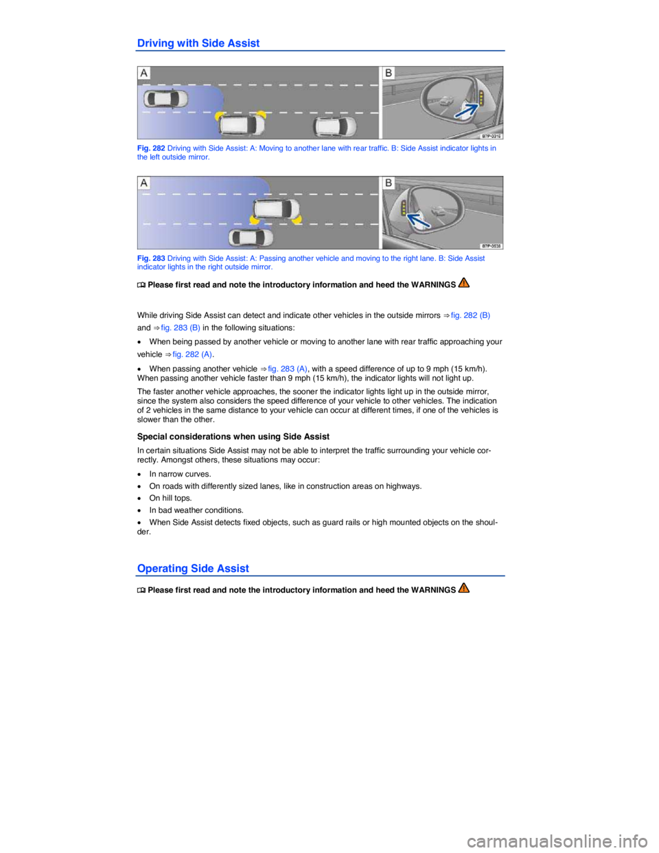VOLKSWAGEN TOUAREG 2012  Owners Manual  
Driving with Side Assist 
 
Fig. 282 Driving with Side Assist: A: Moving to another lane with rear traffic. B: Side Assist indicator lights in the left outside mirror. 
 
Fig. 283 Driving with Side 