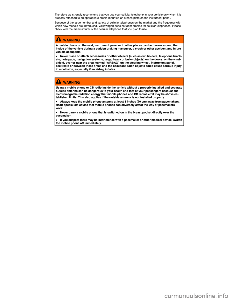 VOLKSWAGEN TOUAREG 2012  Owners Manual  
Therefore we strongly recommend that you use your cellular telephone in your vehicle only when it is properly attached to an appropriate cradle mounted on a base plate on the instrument panel. 
Beca