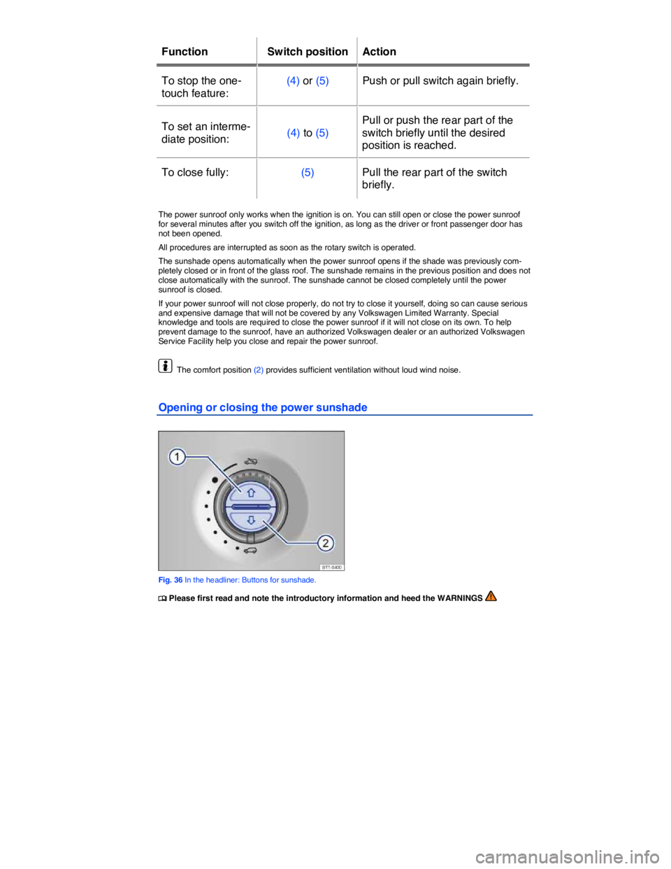 VOLKSWAGEN TOUAREG 2012  Owners Manual  
Function   Switch position  Action  
To stop the one-
touch feature:  
(4) or (5)   Push or pull switch again briefly.  
To set an interme-
diate position:  (4) to (5)  
Pull or push the rear part o