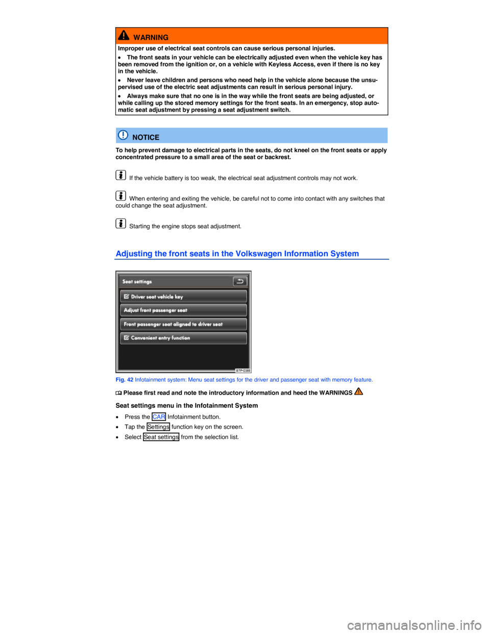 VOLKSWAGEN TOUAREG 2012  Owners Manual  
  WARNING 
Improper use of electrical seat controls can cause serious personal injuries. 
�x The front seats in your vehicle can be electrically adjusted even when the vehicle key has been removed f