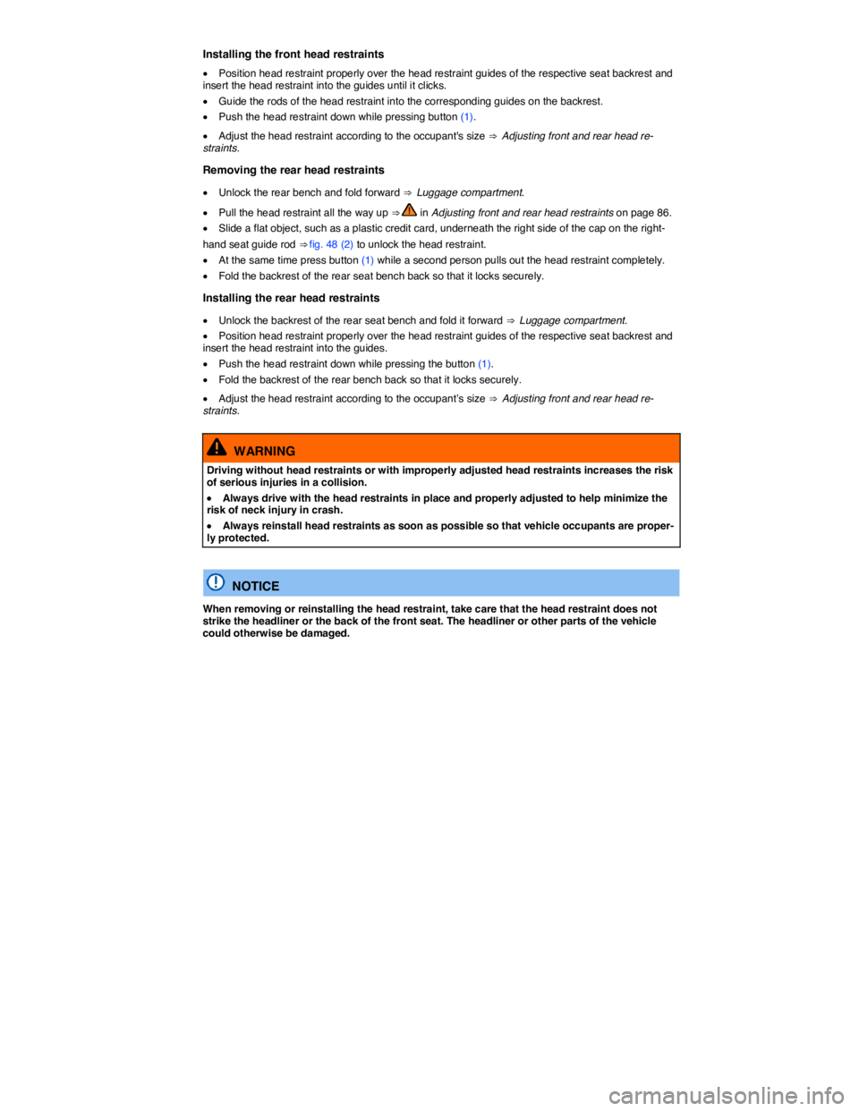 VOLKSWAGEN TOUAREG 2012  Owners Manual  
Installing the front head restraints 
�x Position head restraint properly over the head restraint guides of the respective seat backrest and insert the head restraint into the guides until it clicks