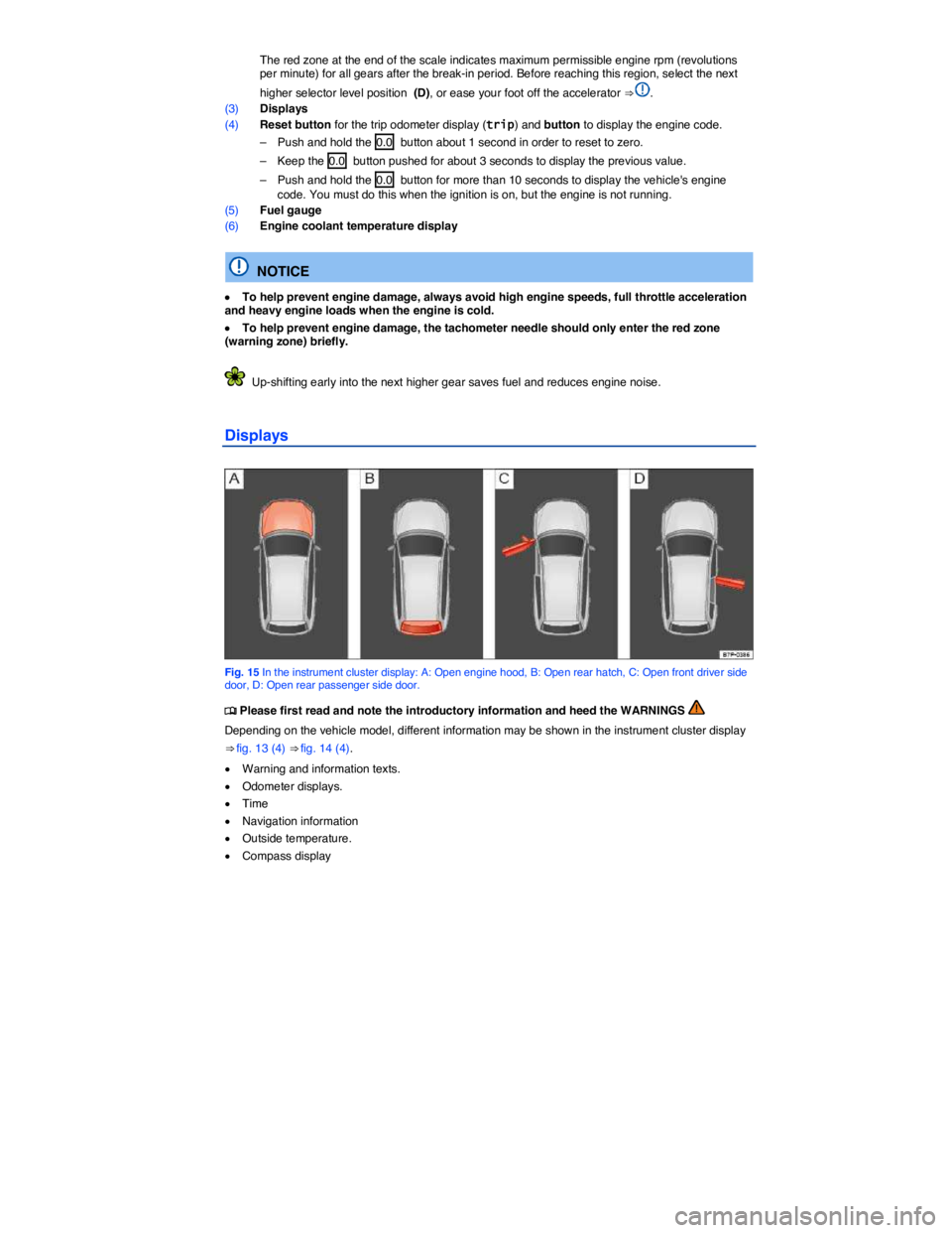 VOLKSWAGEN TOUAREG 2011  Owners Manual  
 The red zone at the end of the scale indicates maximum permissible engine rpm (revolutions per minute) for all gears after the break-in period. Before reaching this region, select the next 
higher 