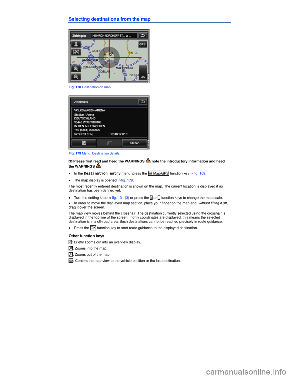 VOLKSWAGEN TOUAREG 2011  Owners Manual  
Selecting destinations from the map 
 
Fig. 178 Destination on map. 
 
Fig. 179 Menu: Destination details. 
�