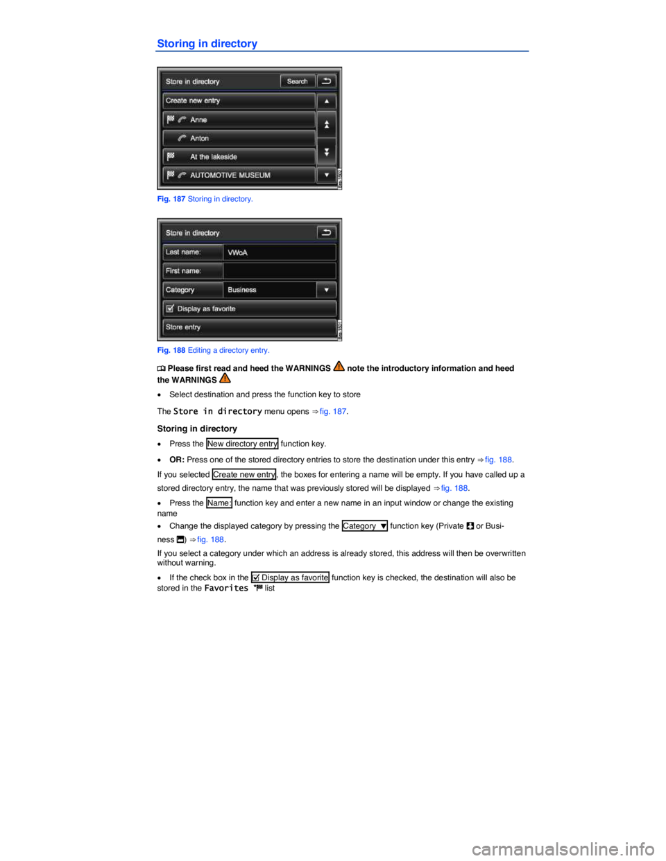 VOLKSWAGEN TOUAREG 2011  Owners Manual  
Storing in directory 
 
Fig. 187 Storing in directory. 
 
Fig. 188 Editing a directory entry. 
�