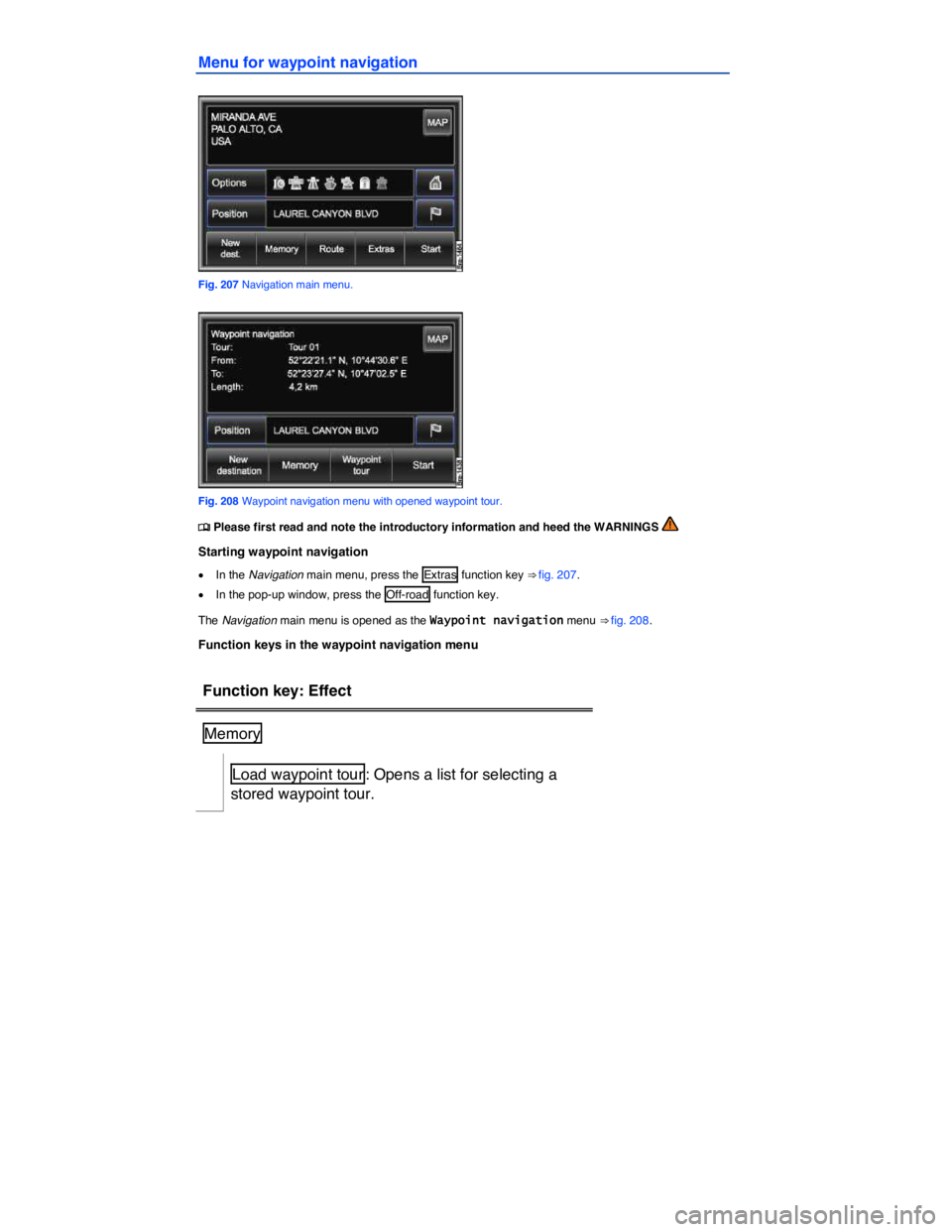VOLKSWAGEN TOUAREG 2011  Owners Manual  
Menu for waypoint navigation 
 
Fig. 207 Navigation main menu. 
 
Fig. 208 Waypoint navigation menu with opened waypoint tour. 
�
