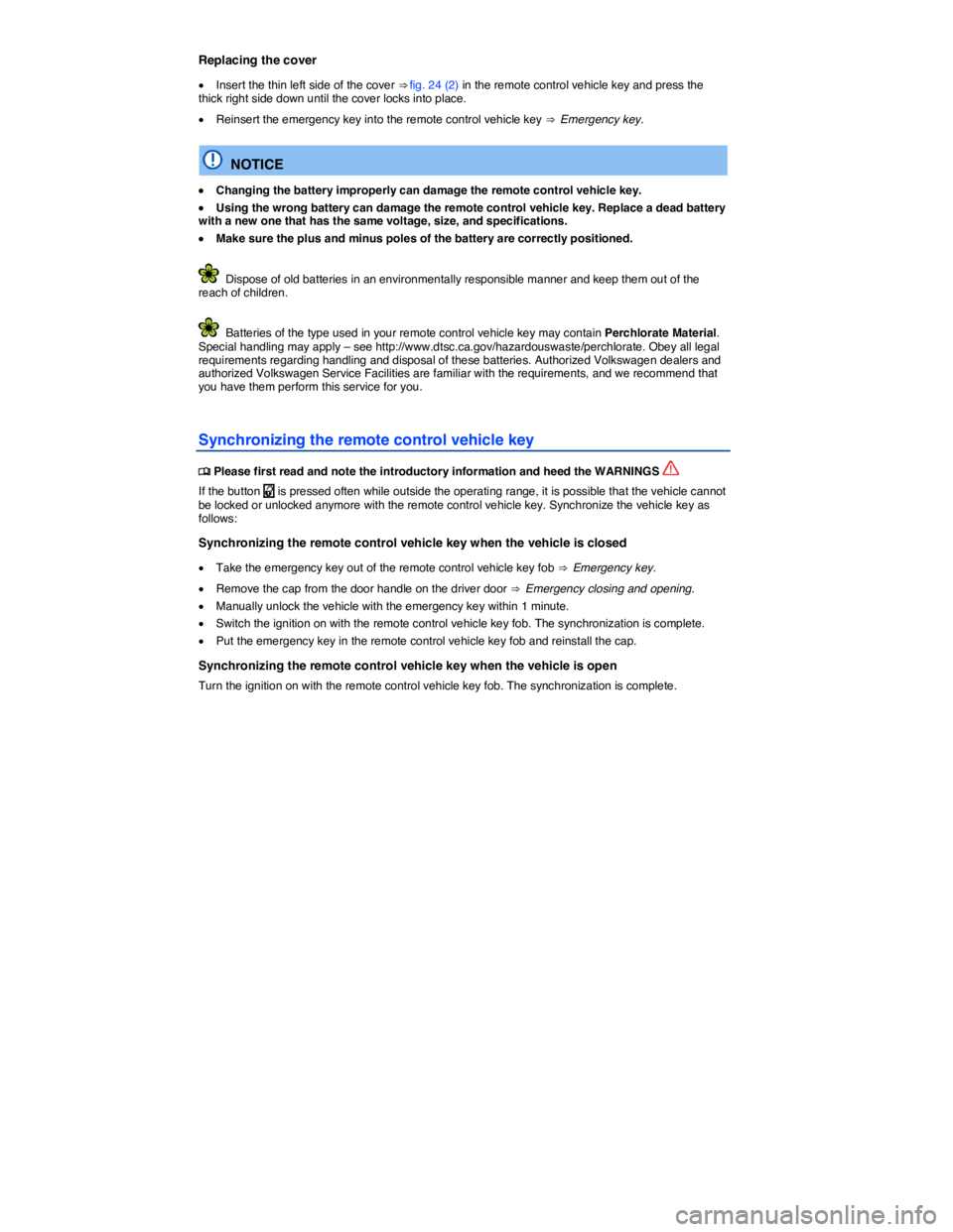 VOLKSWAGEN TOUAREG 2011  Owners Manual  
Replacing the cover 
�x Insert the thin left side of the cover ⇒ fig. 24 (2) in the remote control vehicle key and press the thick right side down until the cover locks into place. 
�x Reinsert 