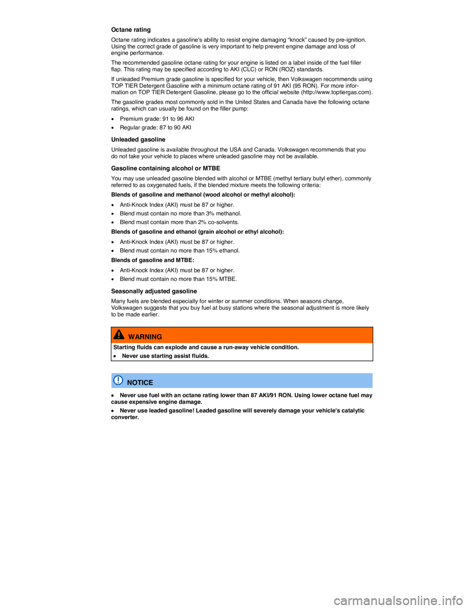 VOLKSWAGEN TOUAREG 2011  Owners Manual  
Octane rating 
Octane rating indicates a gasolines ability to resist engine damaging “knock” caused by pre-ignition. Using the correct grade of gasoline is very important to help prevent engine