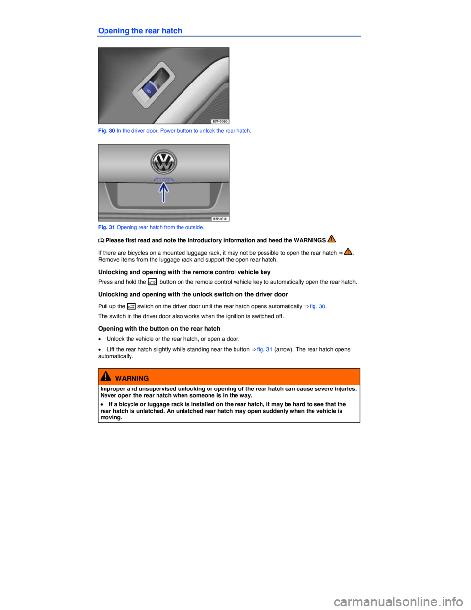 VOLKSWAGEN TOUAREG 2011  Owners Manual  
Opening the rear hatch 
 
Fig. 30 In the driver door: Power button to unlock the rear hatch. 
 
Fig. 31 Opening rear hatch from the outside. 
�