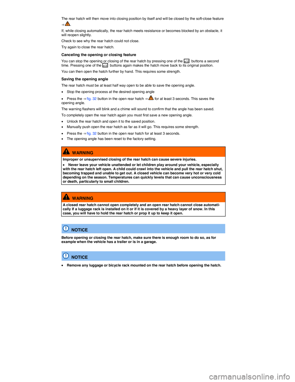 VOLKSWAGEN TOUAREG 2011  Owners Manual  
The rear hatch will then move into closing position by itself and will be closed by the soft-close feature 
⇒ . 
If, while closing automatically, the rear hatch meets resistance or becomes block