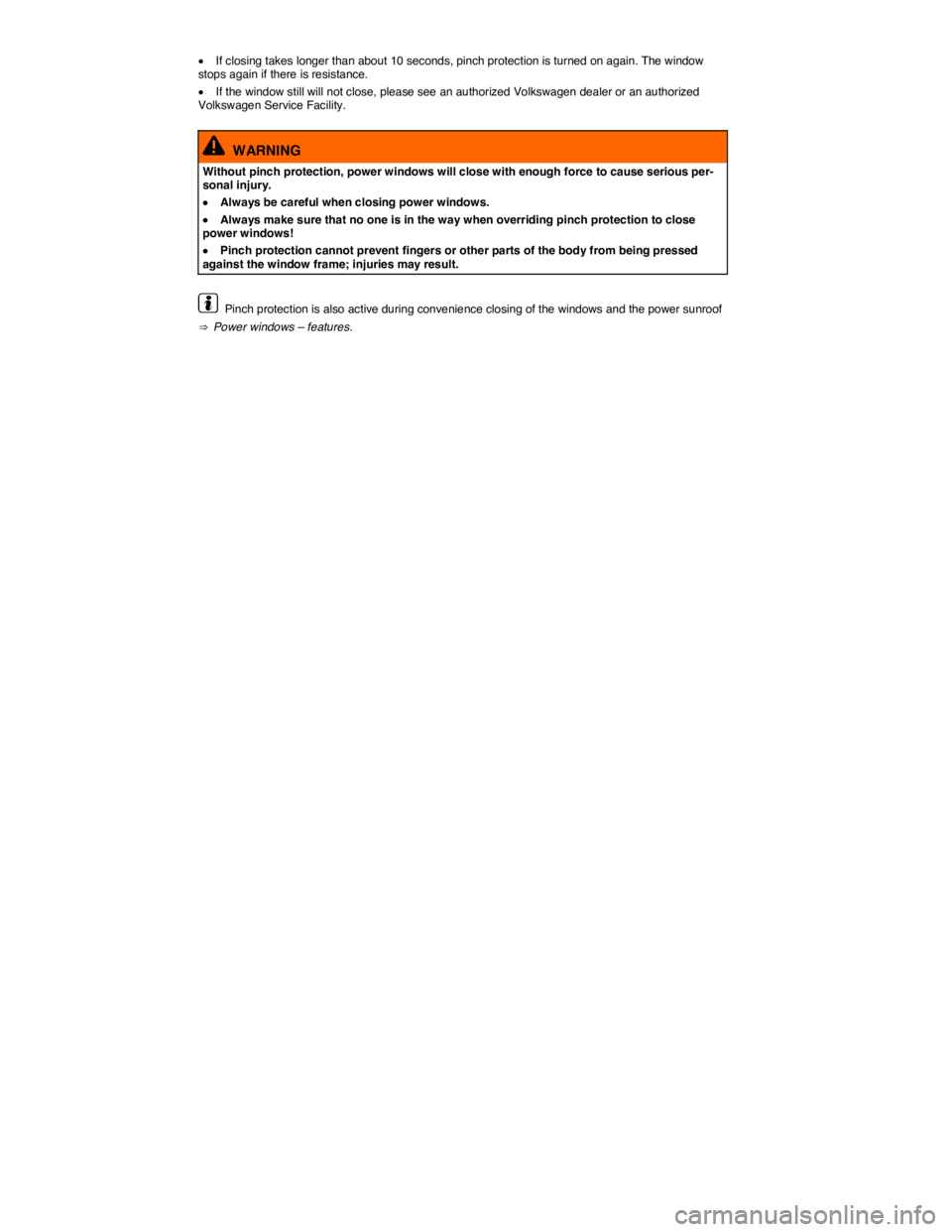 VOLKSWAGEN TOUAREG 2011  Owners Manual  
�x If closing takes longer than about 10 seconds, pinch protection is turned on again. The window stops again if there is resistance. 
�x If the window still will not close, please see an authorized