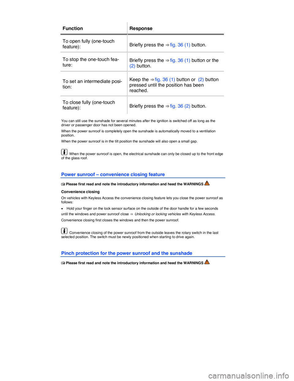 VOLKSWAGEN TOUAREG 2011  Owners Manual  
 
Function   Response  
To open fully (one-touch 
feature):  Briefly press the ⇒ fig. 36 (1) button.  
To stop the one-touch fea-
ture:  Briefly press the ⇒ fig. 36 (1) button or the 
(2) bu