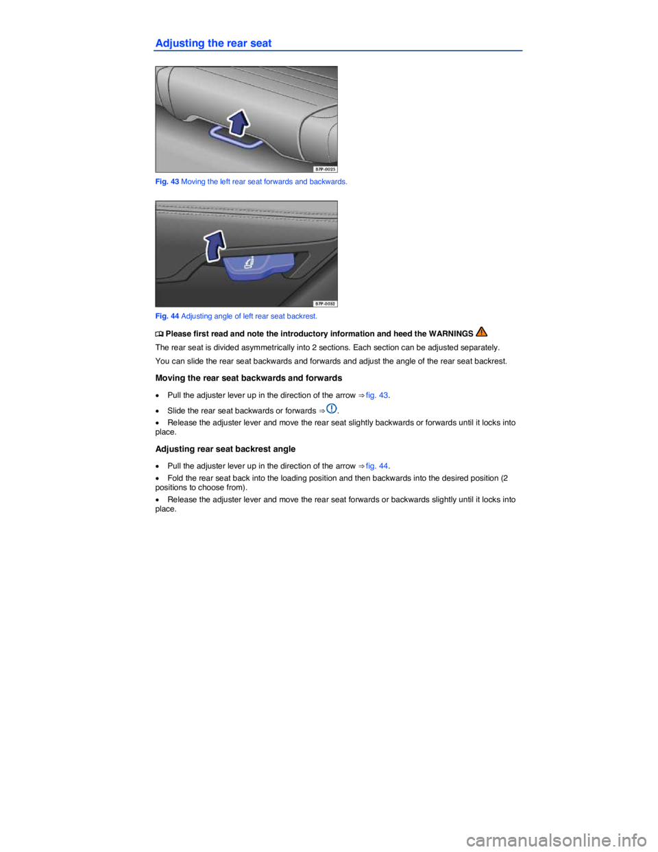 VOLKSWAGEN TOUAREG 2011  Owners Manual  
Adjusting the rear seat 
 
Fig. 43 Moving the left rear seat forwards and backwards. 
 
Fig. 44 Adjusting angle of left rear seat backrest. 
�