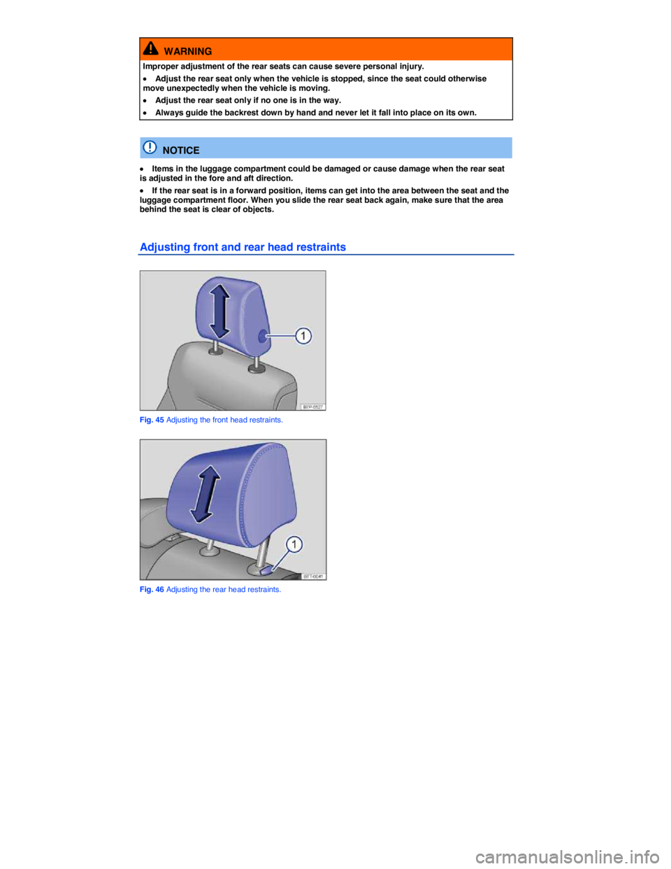 VOLKSWAGEN TOUAREG 2011  Owners Manual  
  WARNING 
Improper adjustment of the rear seats can cause severe personal injury. 
�x Adjust the rear seat only when the vehicle is stopped, since the seat could otherwise move unexpectedly when th