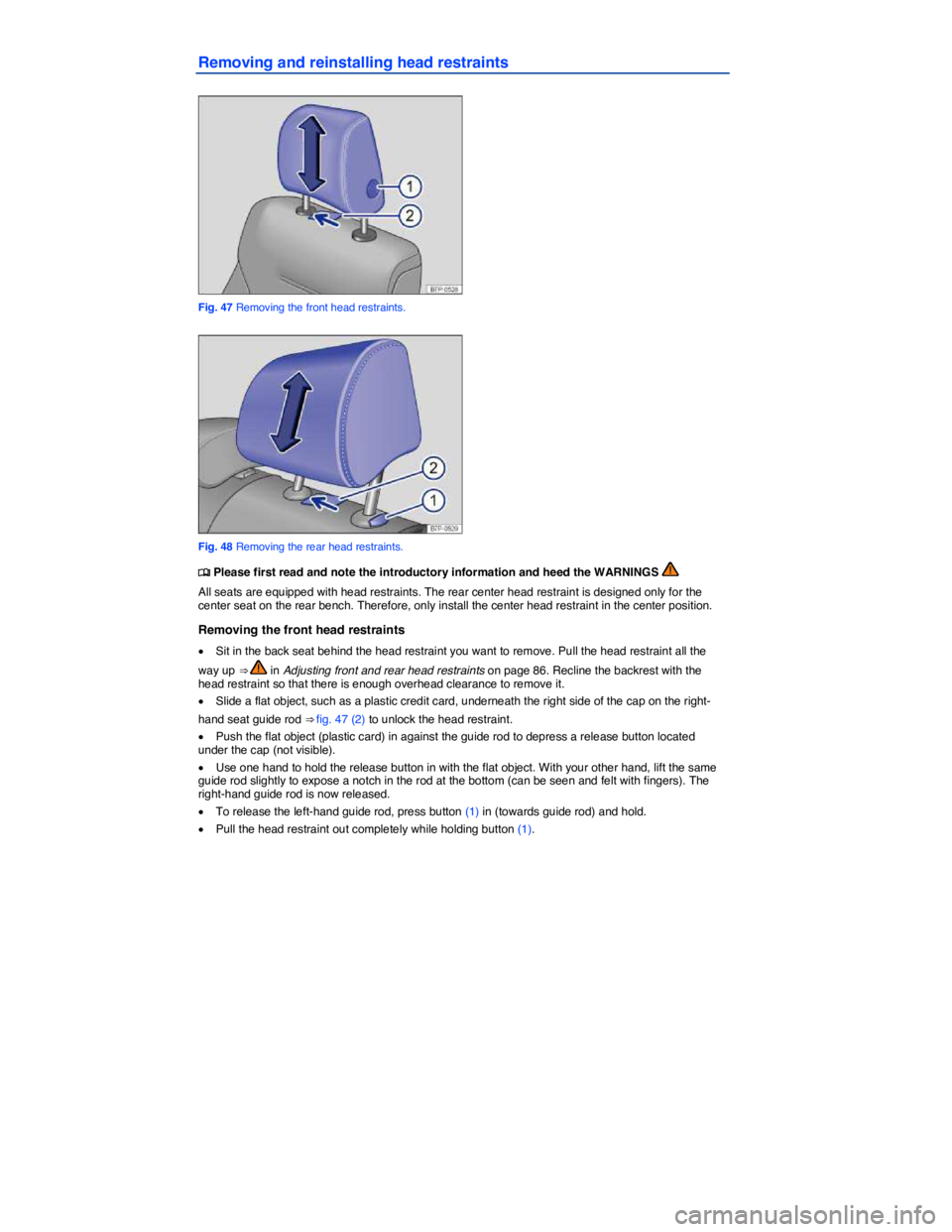 VOLKSWAGEN TOUAREG 2011  Owners Manual  
Removing and reinstalling head restraints 
 
Fig. 47 Removing the front head restraints. 
 
Fig. 48 Removing the rear head restraints. 
�