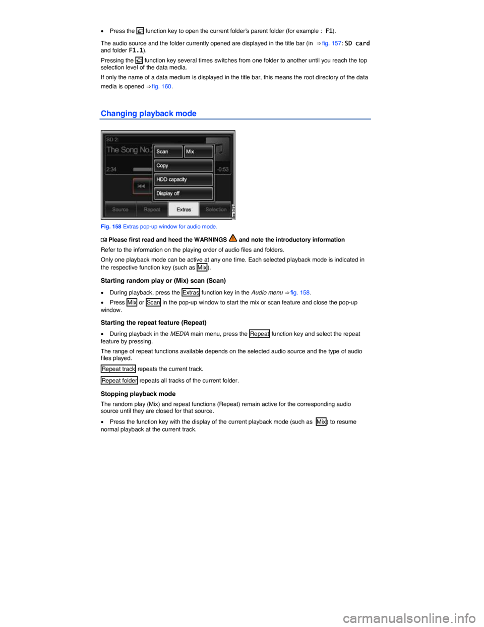 VOLKSWAGEN TOUAREG 2010  Owners Manual  
�x Press the �F function key to open the current folders parent folder (for example :  F1). 
The audio source and the folder currently opened are displayed in the title bar (in  ⇒ fig. 157: SD 