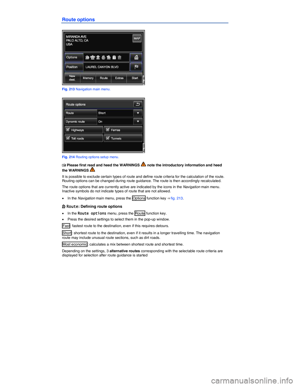 VOLKSWAGEN TOUAREG 2010  Owners Manual  
Route options 
 
Fig. 213 Navigation main menu. 
 
Fig. 214 Routing options setup menu. 
�