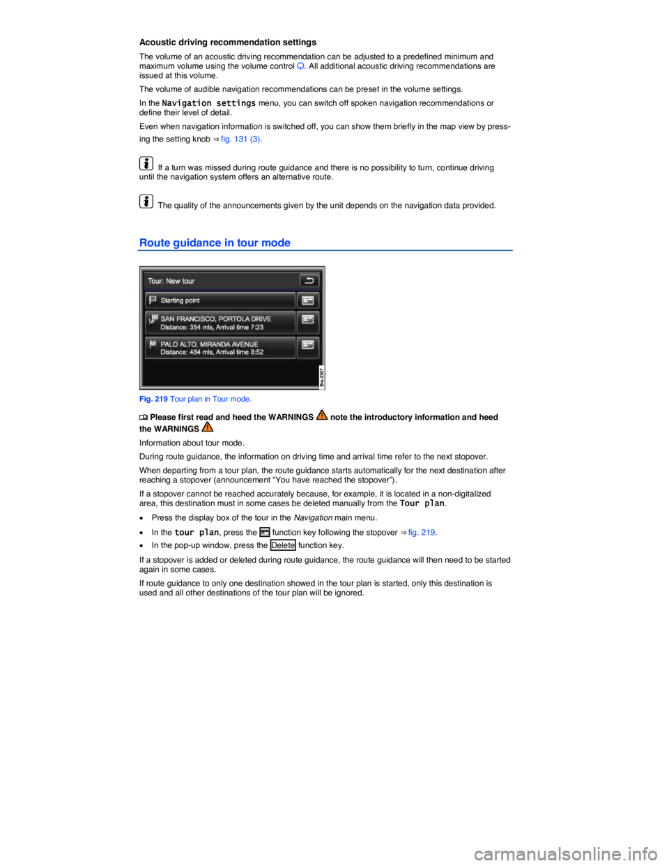 VOLKSWAGEN TOUAREG 2010  Owners Manual  
Acoustic driving recommendation settings 
The volume of an acoustic driving recommendation can be adjusted to a predefined minimum and maximum volume using the volume control �D. All additional acou