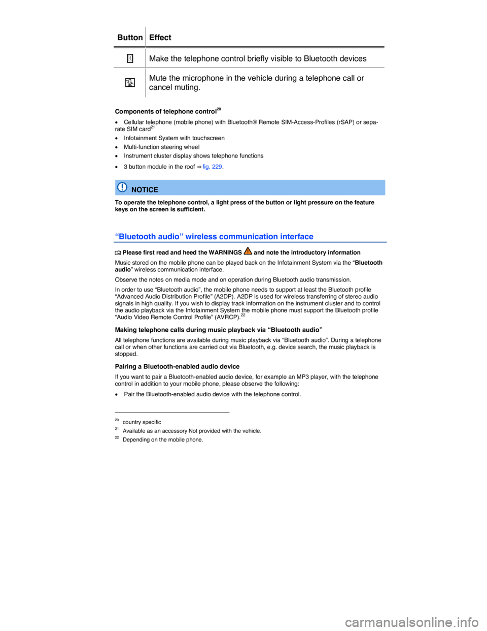 VOLKSWAGEN TOUAREG 2010  Owners Manual  
Button   Effect  
�
  Make the telephone control briefly visible to Bluetooth devices  
�a  Mute the microphone in the vehicle during a telephone call or 
cancel muting.  
 
Components of telephone 