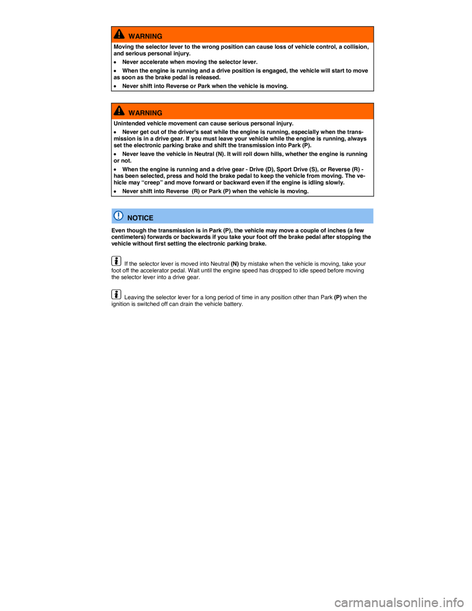 VOLKSWAGEN TOUAREG 2010  Owners Manual  
  WARNING 
Moving the selector lever to the wrong position can cause loss of vehicle control, a collision, and serious personal injury. 
�x Never accelerate when moving the selector lever. 
�x When 