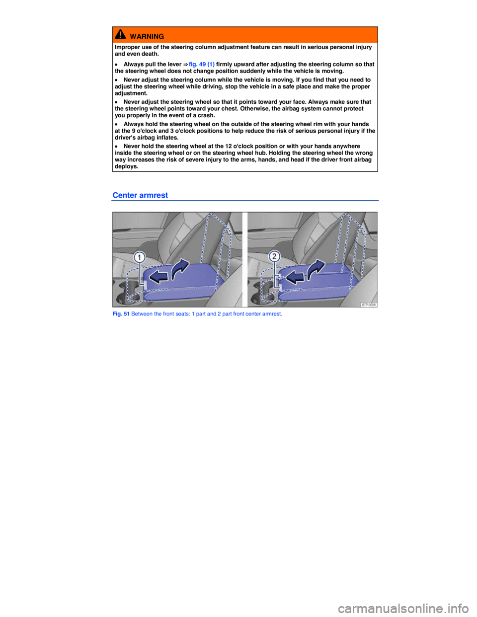 VOLKSWAGEN TOUAREG 2010  Owners Manual  
  WARNING 
Improper use of the steering column adjustment feature can result in serious personal injury and even death. 
�x Always pull the lever ⇒ fig. 49 (1) firmly upward after adjusting the 