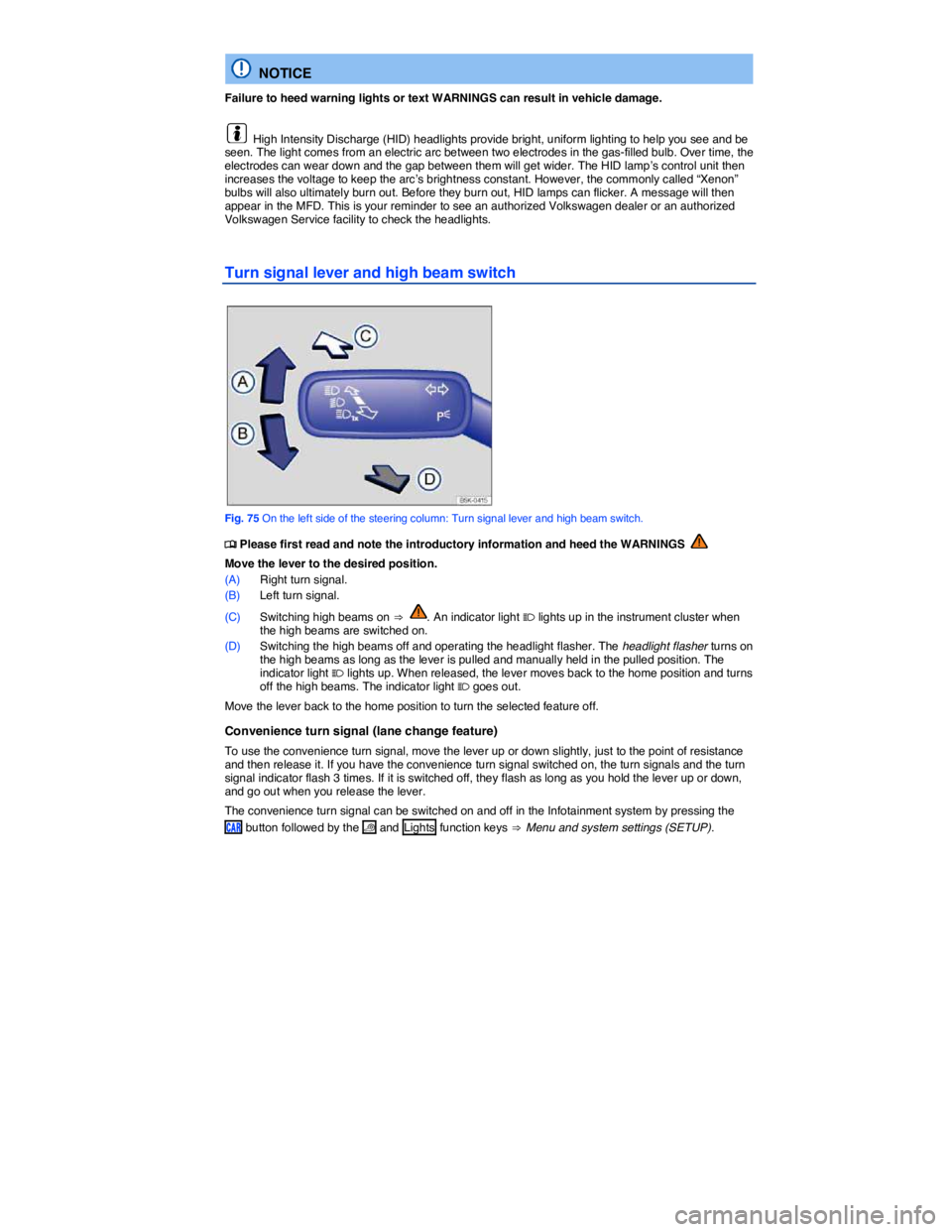 VOLKSWAGEN SCIROCCO 2017  Owners Manual  
  NOTICE 
Failure to heed warning lights or text WARNINGS can result in vehicle damage. 
  High Intensity Discharge (HID) headlights provide bright, uniform lighting to help you see and be seen. The