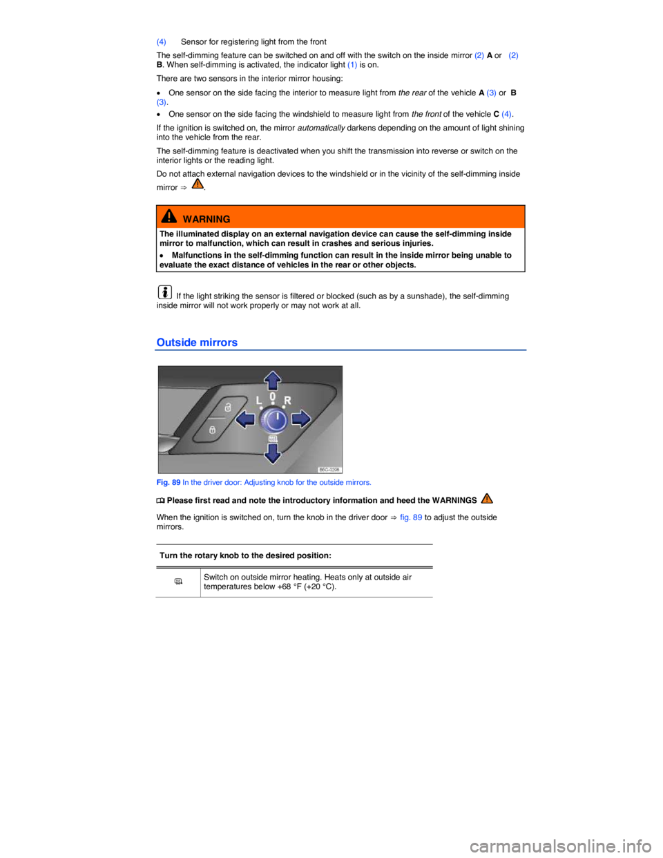 VOLKSWAGEN SCIROCCO 2017  Owners Manual  
(4) Sensor for registering light from the front 
The self-dimming feature can be switched on and off with the switch on the inside mirror (2) A or   (2) B. When self-dimming is activated, the indica