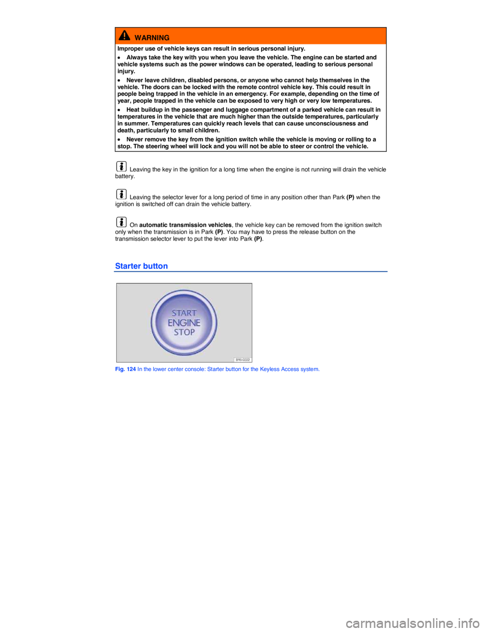 VOLKSWAGEN SCIROCCO 2017  Owners Manual  
  WARNING 
Improper use of vehicle keys can result in serious personal injury. 
�x Always take the key with you when you leave the vehicle. The engine can be started and vehicle systems such as the 