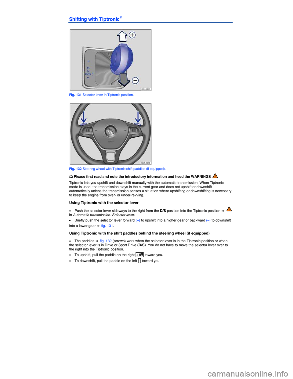 VOLKSWAGEN SCIROCCO 2017  Owners Manual  
Shifting with Tiptronic® 
 
Fig. 131 Selector lever in Tiptronic position. 
 
Fig. 132 Steering wheel with Tiptronic shift paddles (if equipped). 
�