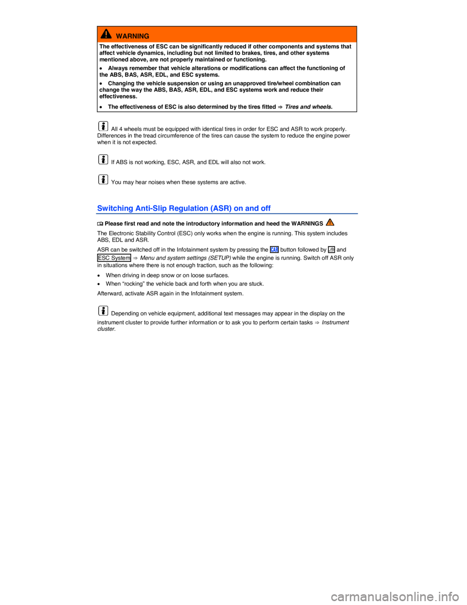 VOLKSWAGEN SCIROCCO 2017  Owners Manual  
  WARNING 
The effectiveness of ESC can be significantly reduced if other components and systems that affect vehicle dynamics, including but not limited to brakes, tires, and other systems mentioned