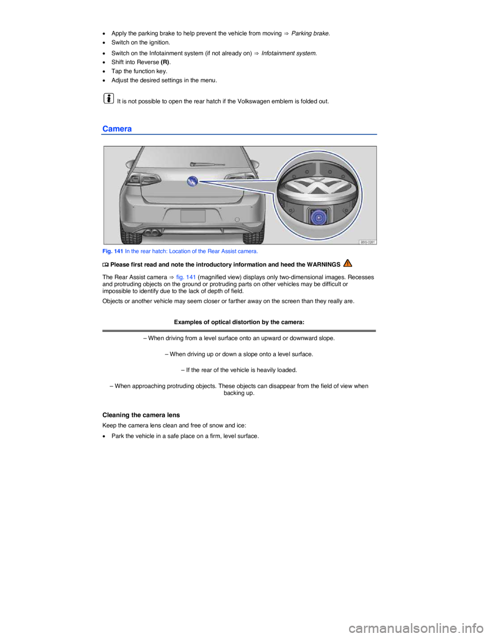 VOLKSWAGEN SCIROCCO 2017  Owners Manual  
�x Apply the parking brake to help prevent the vehicle from moving ⇒ Parking brake. 
�x Switch on the ignition. 
�x Switch on the Infotainment system (if not already on) ⇒ Infotainment system. 
